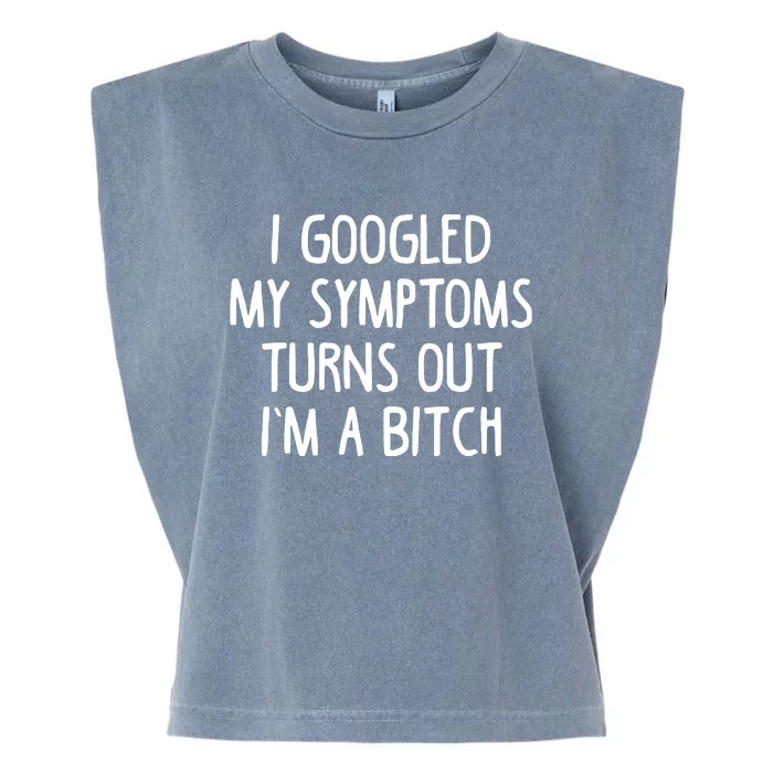 I Googled My Symptoms Turns Out IM A Bitch Garment-Dyed Women's Muscle Tee