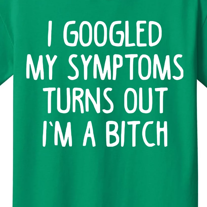 I Googled My Symptoms Turns Out IM A Bitch Kids T-Shirt