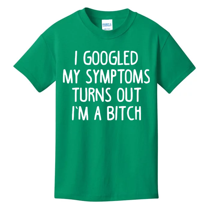 I Googled My Symptoms Turns Out IM A Bitch Kids T-Shirt