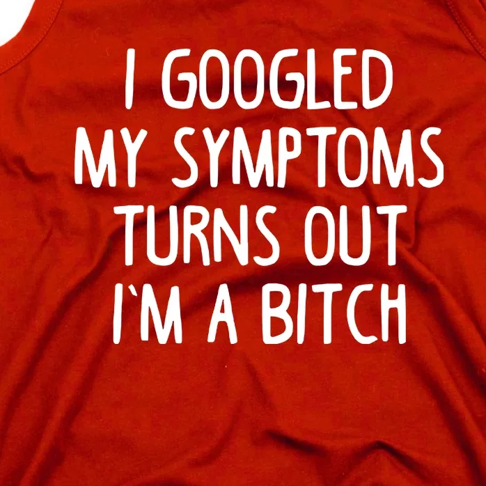 I Googled My Symptoms Turns Out IM A Bitch Tank Top