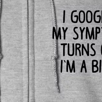 I Googled My Symptoms Turns Out IM A Bitch Full Zip Hoodie