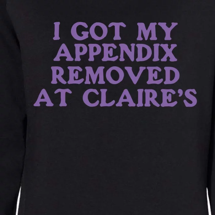 I Got My Appendix Removed At Claires Womens California Wash Sweatshirt