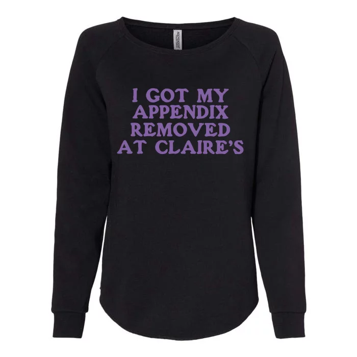 I Got My Appendix Removed At Claires Womens California Wash Sweatshirt