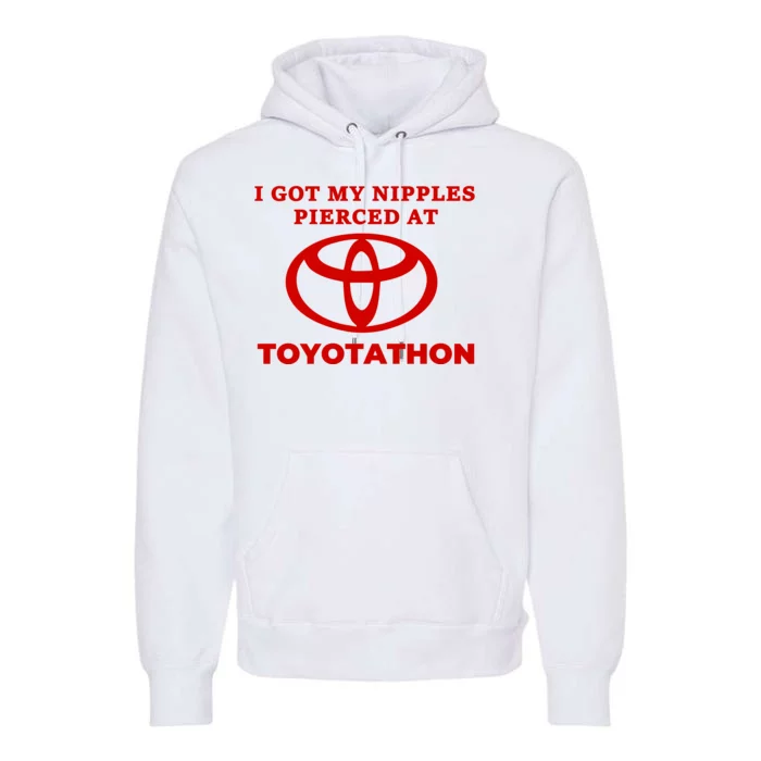 I Got My Nipples Pierced At Toyotathon Premium Hoodie