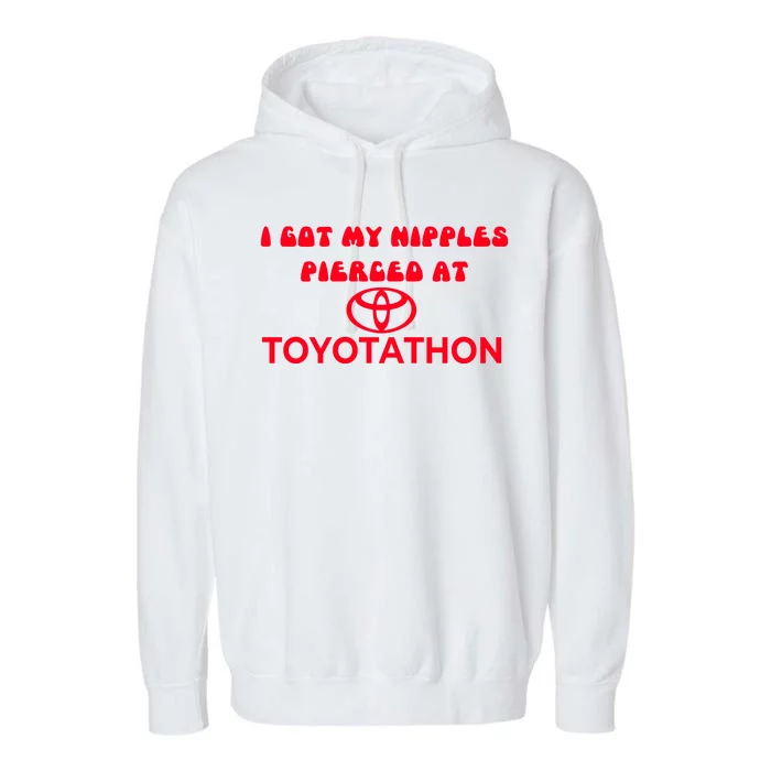 I Got My Nipples Pierced At Toyotathon Garment-Dyed Fleece Hoodie