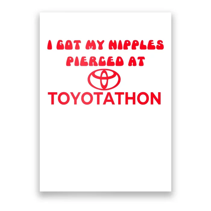 I Got My Nipples Pierced At Toyotathon Poster