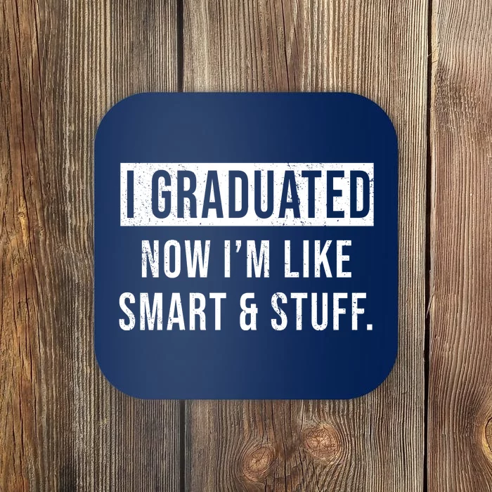 I Graduated Now I'm Like Smart And Stuff Coaster