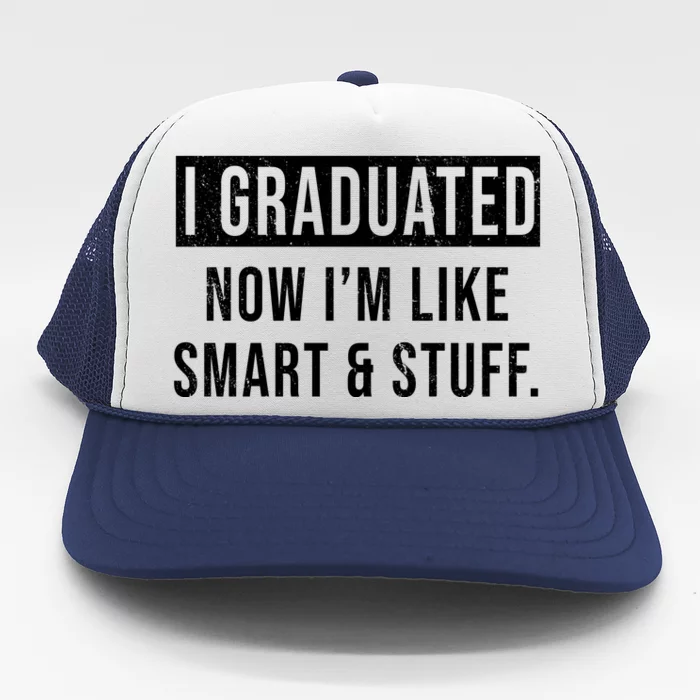 I Graduated Now I'm Like Smart And Stuff Trucker Hat