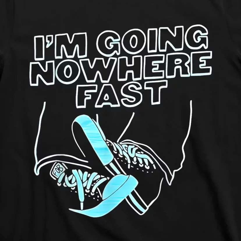 Im Going Nowhere Fast T-Shirt