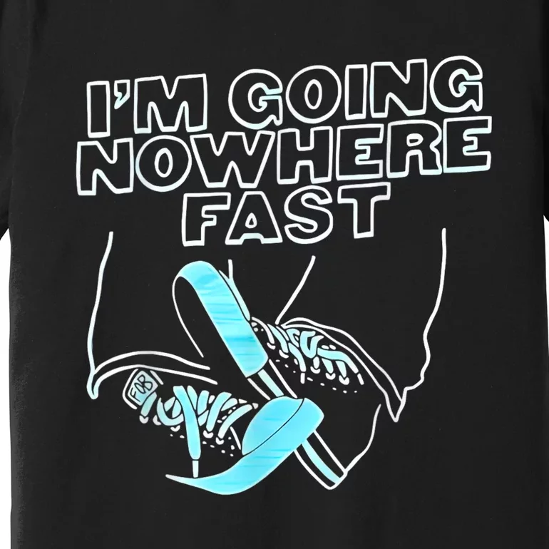 Im Going Nowhere Fast Premium T-Shirt