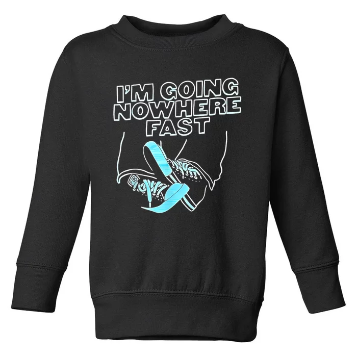 Im Going Nowhere Fast Toddler Sweatshirt