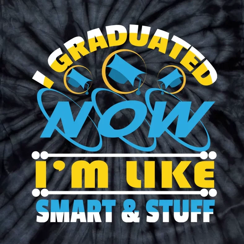 I Graduated Now Im Like Smart And Stuff Tie-Dye T-Shirt