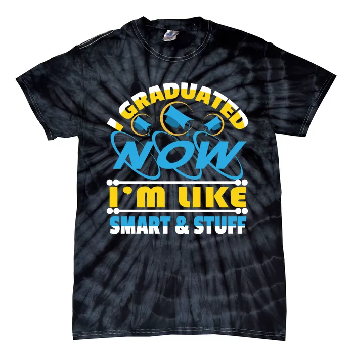 I Graduated Now Im Like Smart And Stuff Tie-Dye T-Shirt