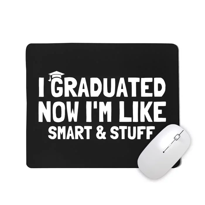 I Graduated Now IM Like Smart And Stuff Funny Grad Mousepad