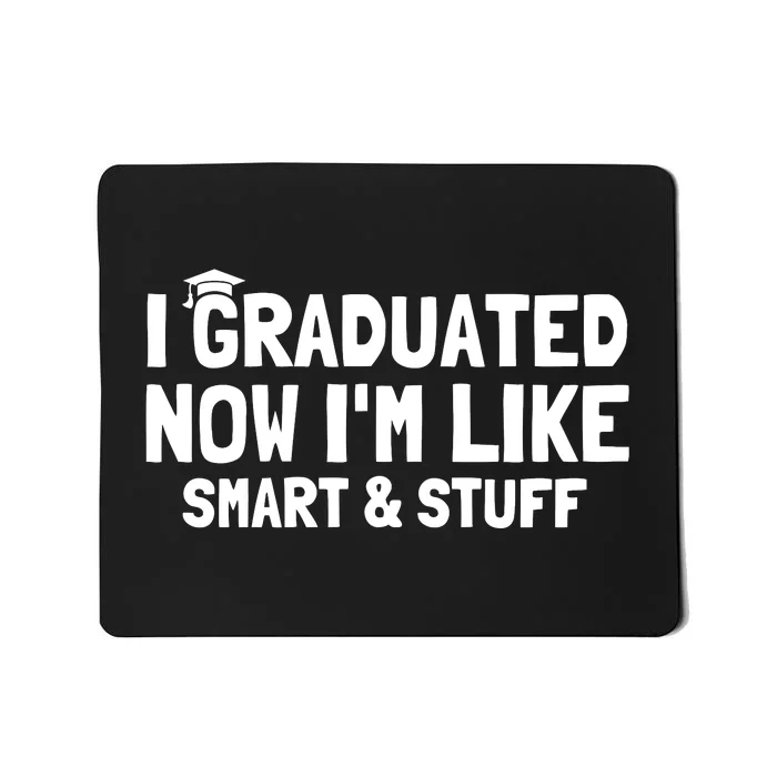 I Graduated Now IM Like Smart And Stuff Funny Grad Mousepad