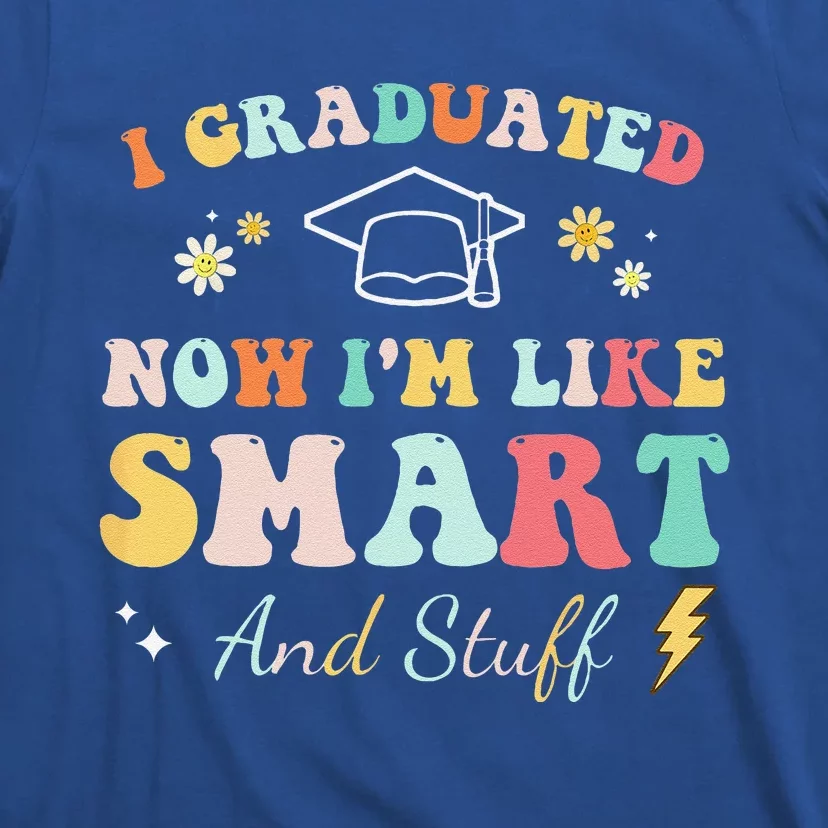 I Graduated Now Im Like Smart And Stuff Graduation T-Shirt