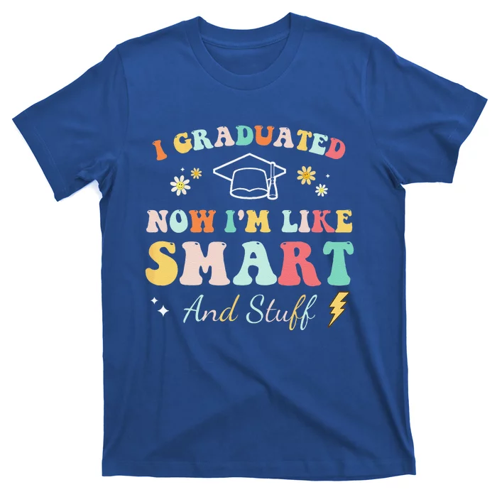 I Graduated Now Im Like Smart And Stuff Graduation T-Shirt