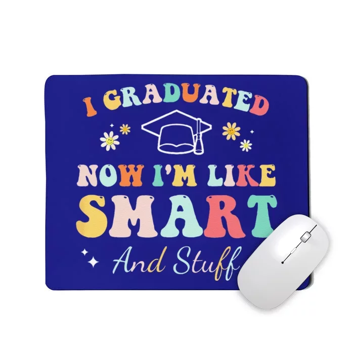 I Graduated Now Im Like Smart And Stuff Graduation Mousepad