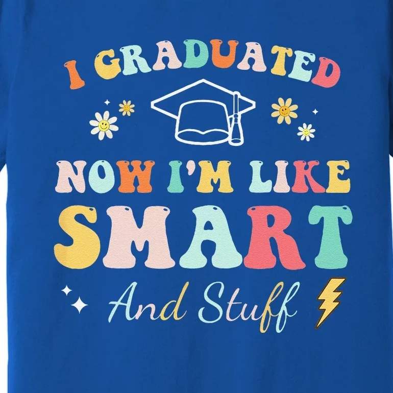 I Graduated Now Im Like Smart And Stuff Graduation Premium T-Shirt