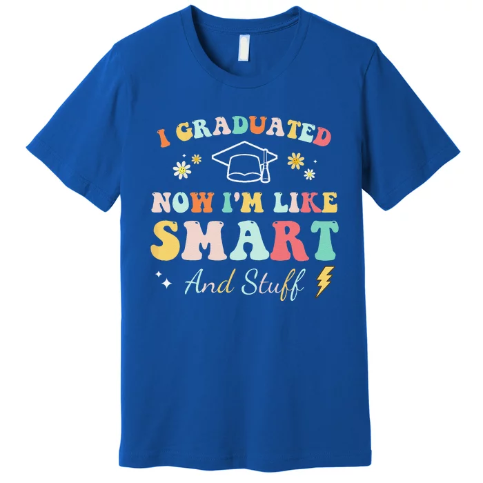 I Graduated Now Im Like Smart And Stuff Graduation Premium T-Shirt