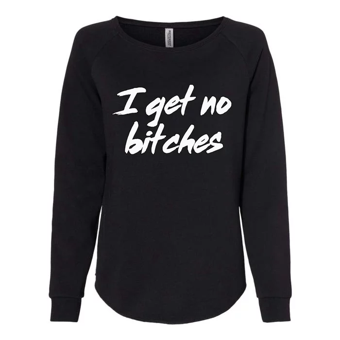 I Get No Bitches Funny Ironic Meme Trendy Quote Womens California Wash Sweatshirt