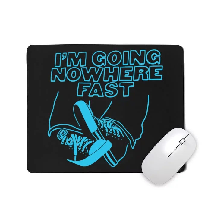 Im Going Nowhere Fast Mousepad