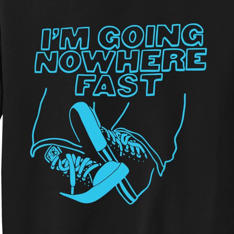 Im Going Nowhere Fast Tall Sweatshirt