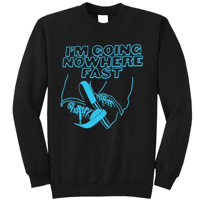 Im Going Nowhere Fast Tall Sweatshirt