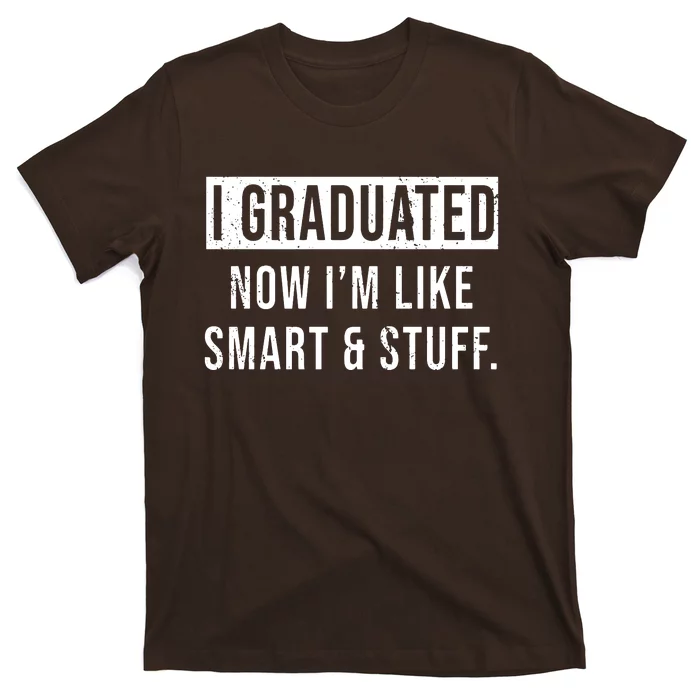 I Graduated Now IM Like Smart And Stuff T-Shirt