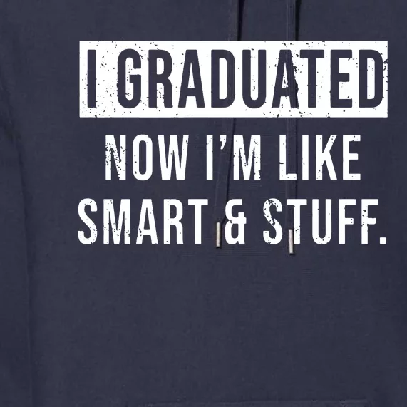 I Graduated Now IM Like Smart And Stuff Premium Hoodie