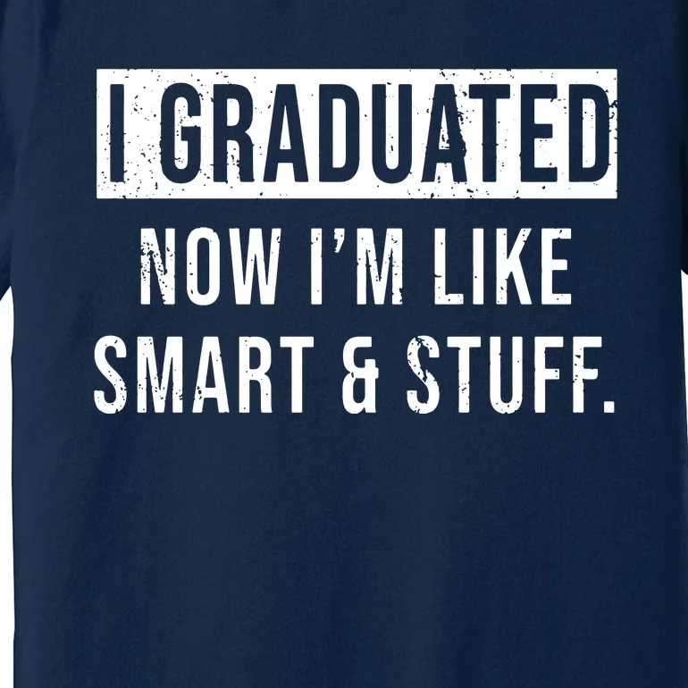 I Graduated Now IM Like Smart And Stuff Premium T-Shirt