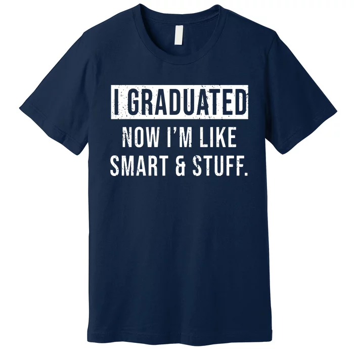 I Graduated Now IM Like Smart And Stuff Premium T-Shirt