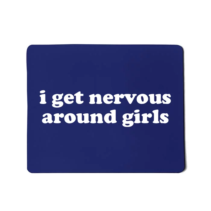 I Get Nervous Around Girl Mousepad