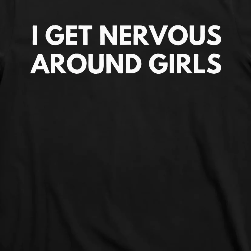 I Get Nervous Around T-Shirt