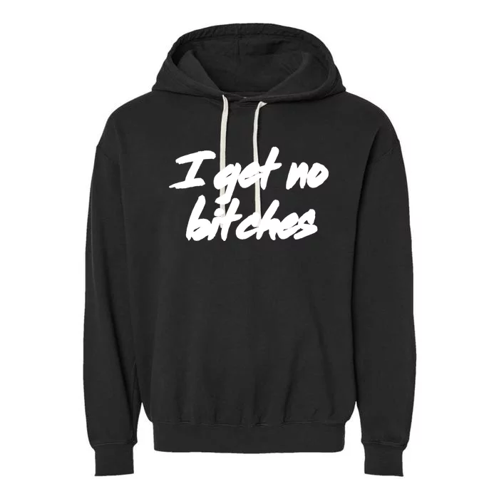 I Get No Bitches Funny Ironic Meme Trendy Quote Gift Garment-Dyed Fleece Hoodie