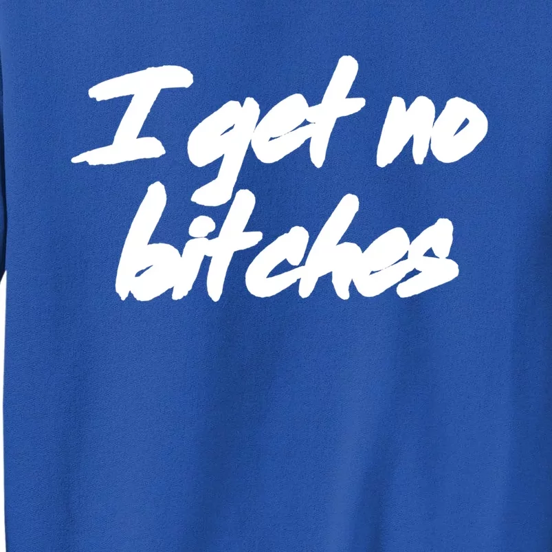 I Get No Bitches Funny Ironic Meme Trendy Quote Gift Sweatshirt