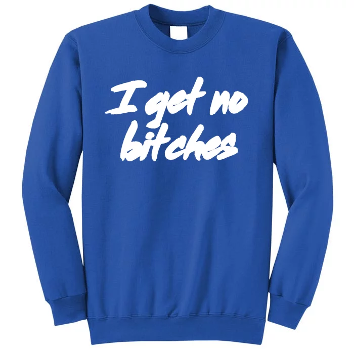 I Get No Bitches Funny Ironic Meme Trendy Quote Gift Sweatshirt