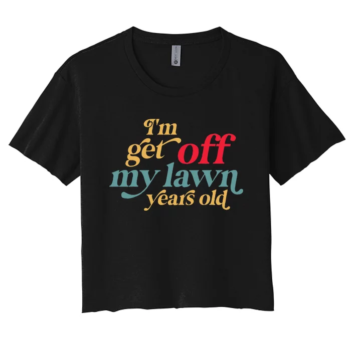 IM Get Off My Lawn Years Old Funny Saying Old Over The Hill Women's Crop Top Tee