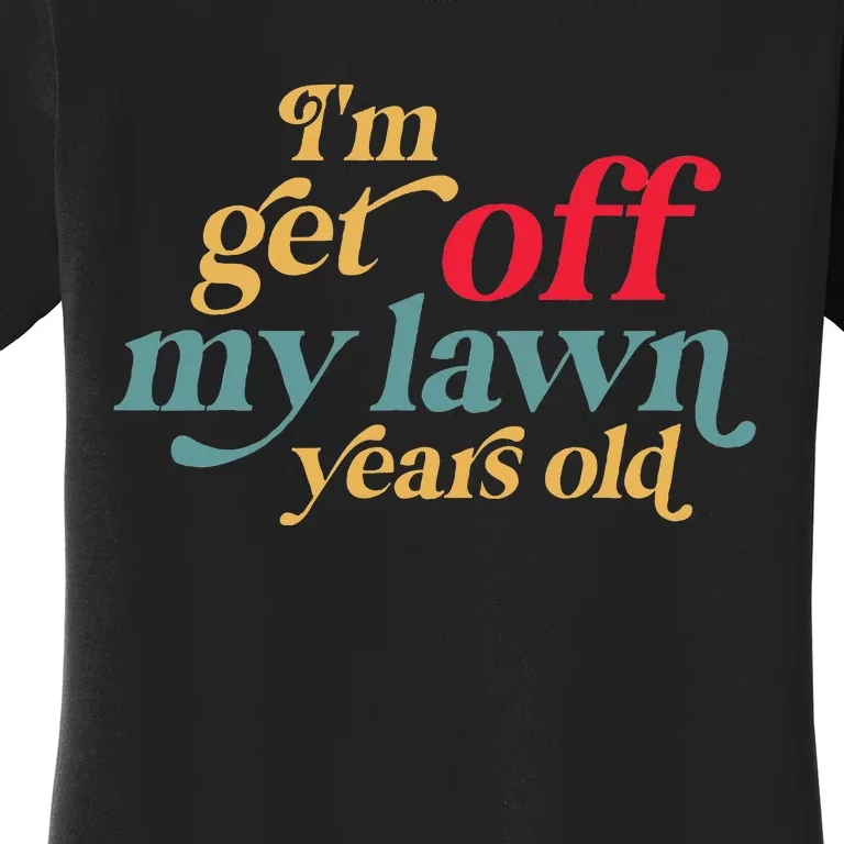 IM Get Off My Lawn Years Old Funny Saying Old Over The Hill Women's T-Shirt