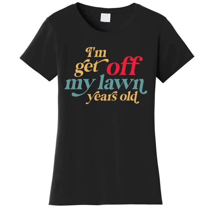 IM Get Off My Lawn Years Old Funny Saying Old Over The Hill Women's T-Shirt