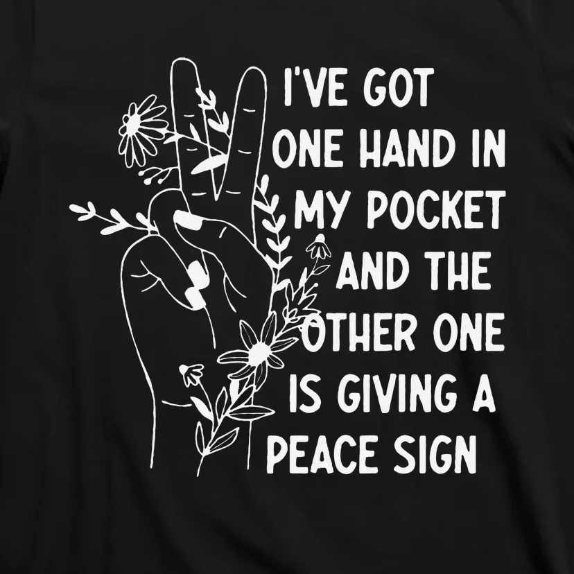 IVe Got One Hand In My Pocket Funny Saying T-Shirt