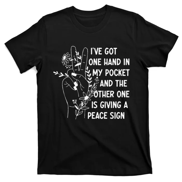 IVe Got One Hand In My Pocket Funny Saying T-Shirt