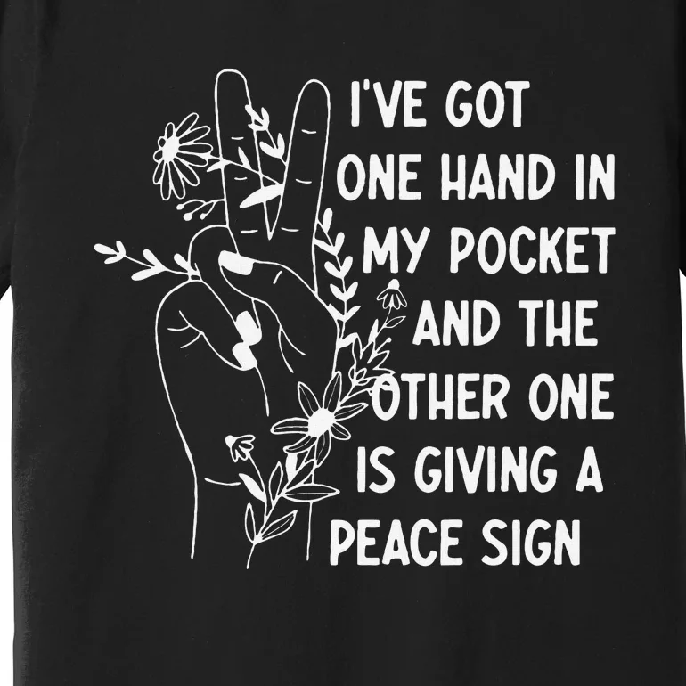 IVe Got One Hand In My Pocket Funny Saying Premium T-Shirt