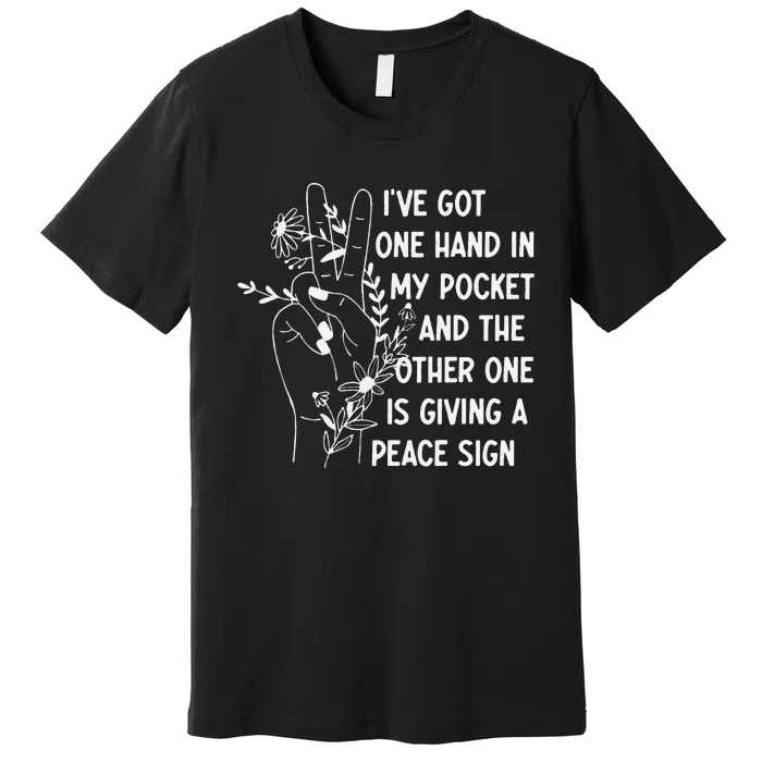 IVe Got One Hand In My Pocket Funny Saying Premium T-Shirt