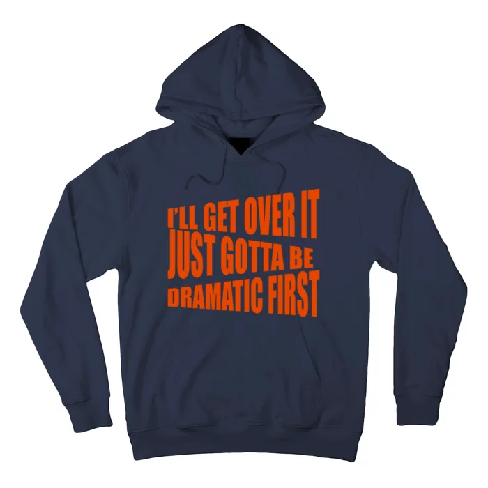 I'll Get Over It Just Gotta Be Dramatic First Hoodie