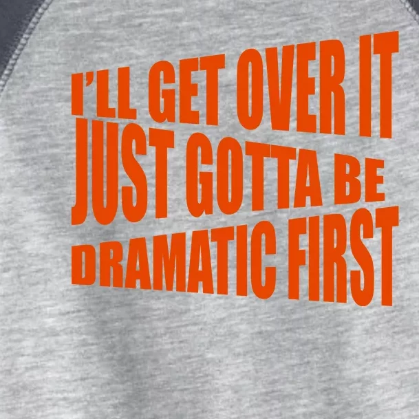 I'll Get Over It Just Gotta Be Dramatic First Toddler Fine Jersey T-Shirt