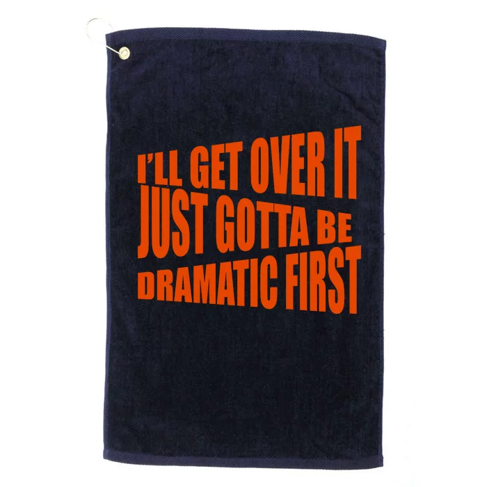 I'll Get Over It Just Gotta Be Dramatic First Platinum Collection Golf Towel