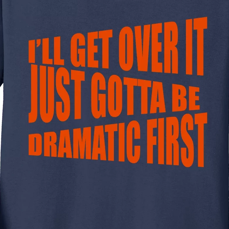 I'll Get Over It Just Gotta Be Dramatic First Kids Long Sleeve Shirt