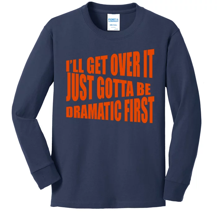 I'll Get Over It Just Gotta Be Dramatic First Kids Long Sleeve Shirt