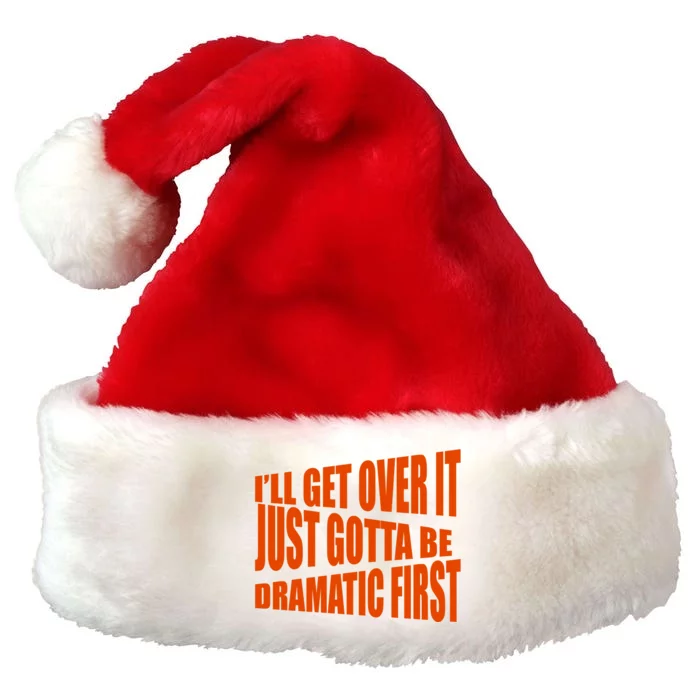 I'll Get Over It Just Gotta Be Dramatic First Premium Christmas Santa Hat